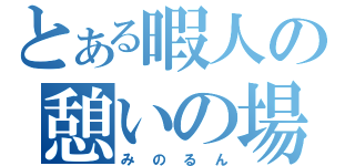 とある暇人の憩いの場（みのるん）