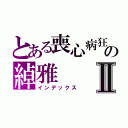 とある喪心病狂の綽雅Ⅱ（インデックス）