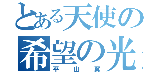 とある天使の希望の光（平山翼）