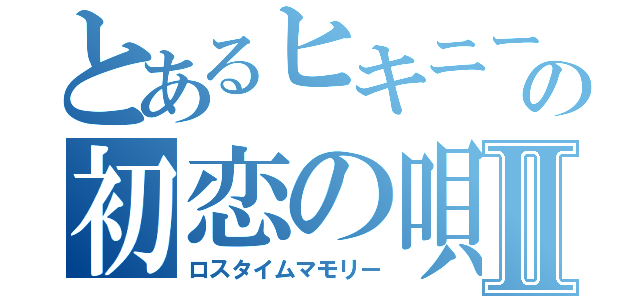 とあるヒキニートの初恋の唄Ⅱ（ロスタイムマモリー）