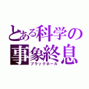 とある科学の事象終息（ブラックホール）