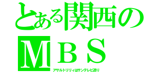 とある関西のＭＢＳ（アサルトリリィはサンテレビ送り）