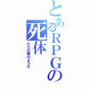 とあるＲＰＧの死体（ただの屍のようだ）