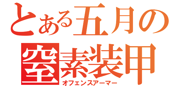 とある五月の窒素装甲（オフェンスアーマー）