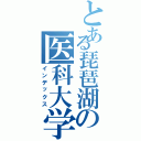 とある琵琶湖の医科大学（インデックス）