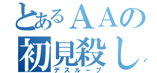 とあるＡＡの初見殺し（デスループ）