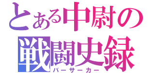 とある中尉の戦闘史録（バーサーカー）