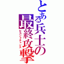 とある兵士の最終攻撃（セカンドチャンス）