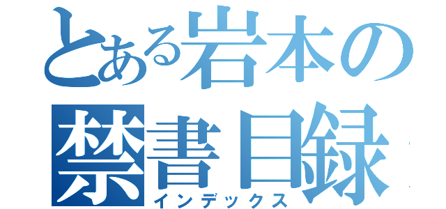 とある岩本の禁書目録（インデックス）