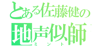 とある佐藤健の地声似師（ミント）