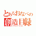 とあるおなべの創造目録（イマジメーション）