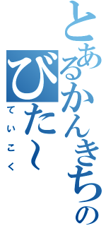 とあるかんきちのびた～（ていこく）