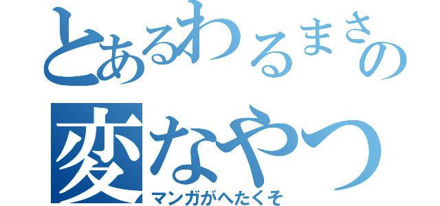 とあるわるまさひこの変なやつ（マンガがへたくそ）