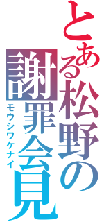 とある松野の謝罪会見（モウシワケナイ）