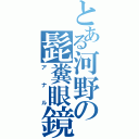 とある河野の髭糞眼鏡（アナル）