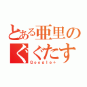 とある亜里のぐぐたす（Ｇｏｏｇｌｅ＋）