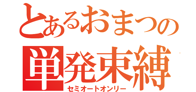 とあるおまつの単発束縛（セミオートオンリー）