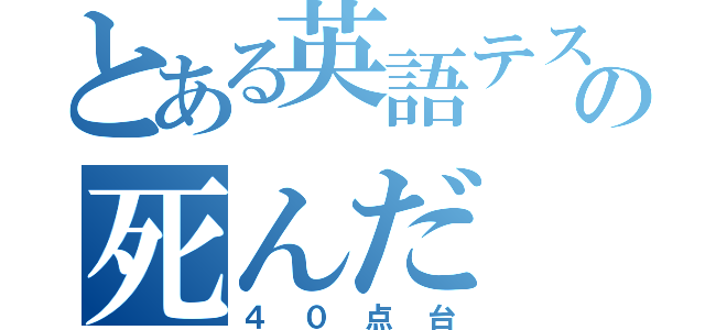 とある英語テストの死んだ（４０点台）