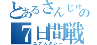 とあるさんじゅんの７日間戦争（エクスタシー）