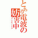 とある電波の妨害中（インデックス）