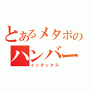 とあるメタボのハンバーガー（インデックス）