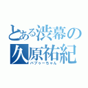 とある渋幕の久原祐紀（バブゥーちゃん）