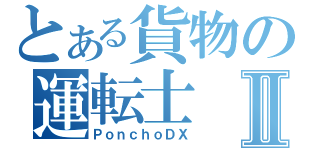 とある貨物の運転士Ⅱ（ＰｏｎｃｈｏＤＸ）