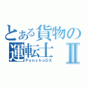 とある貨物の運転士Ⅱ（ＰｏｎｃｈｏＤＸ）