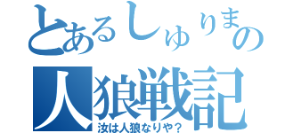 とあるしゅりまいの人狼戦記（汝は人狼なりや？）