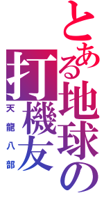 とある地球の打機友（天龍八部）