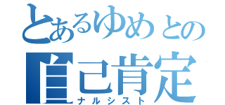 とあるゆめとの自己肯定（ナルシスト）