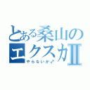 とある桑山のエクスカリバーⅡ（やらないか♂）