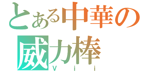 とある中華の威力棒（Ｖｉｉ）