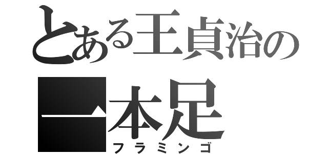 とある王貞治の一本足（フラミンゴ）