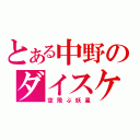 とある中野のダイスケ（空飛ぶ妖星）