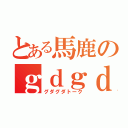 とある馬鹿のｇｄｇｄ雑談（グダグダトーク）