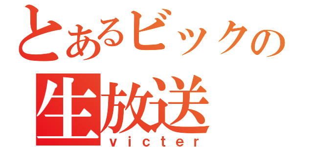 とあるビックンの生放送（ｖｉｃｔｅｒ）