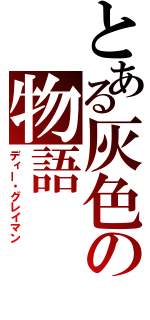 とある灰色の物語（ディー・グレイマン）