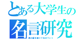 とある大学生の名言研究（虎の威を借りて生きていく）