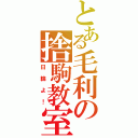 とある毛利の捨駒教室（日輪よ！）