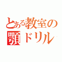 とある教室の顎ドリル（）