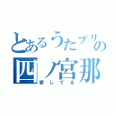 とあるうたプリの四ノ宮那月（愛してる）