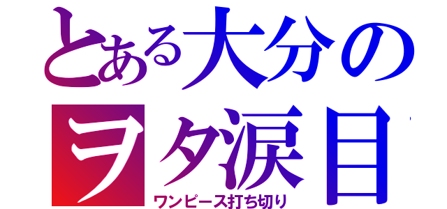 とある大分のヲタ涙目（ワンピース打ち切り）