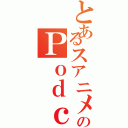 とあるスアニメのＰｏｄｃａｓｔ（）