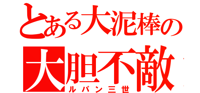 とある大泥棒の大胆不敵（ルパン三世）