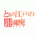 とある江戸の銀魂廃（ぎんとろ）