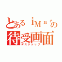 とあるｉＭａｃの待受画面（デスクトップ）