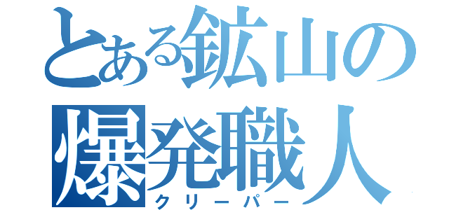 とある鉱山の爆発職人（クリーパー）