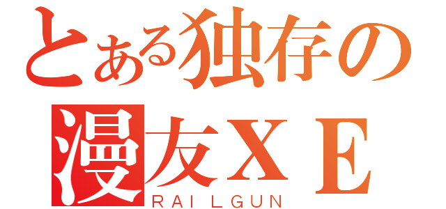 とある独存の漫友ＸＥ（ＲＡＩＬＧＵＮ）