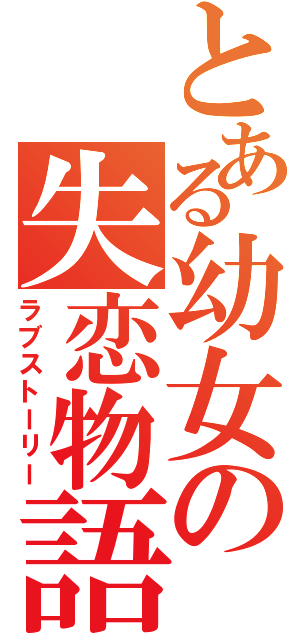 とある幼女の失恋物語（ラブストーリー）